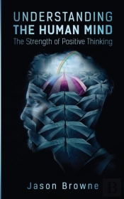 Understanding The Human Mind The Strength Of Positive Thinking