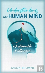 Understanding The Human Mind Unstoppable Willpower