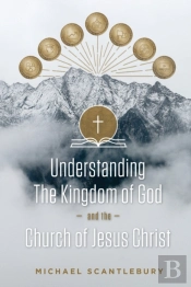 Understanding The Kingdom Of God And The Church Of Jesus Christ