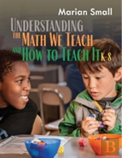 Understanding The Math We Teach And How To Teach It, K-8