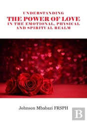 Understanding The Power Of Love In The Emotional, Physical And Spiritual Realm