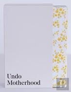 Undo Motherhood