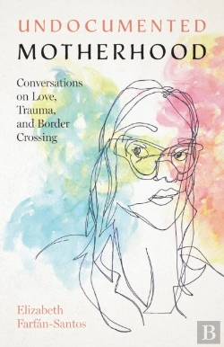 Bertrand.pt - Undocumented Motherhood Â€“ Conversations On Love, Trauma, And Border Crossing
