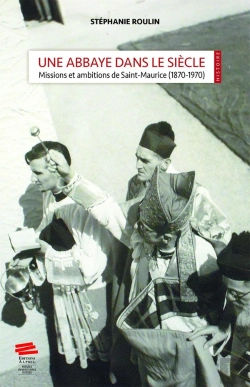 Bertrand.pt - Une Abbaye Dans Le Siècle : Missions Et Ambitions De Saint-Maurice (1870-1970)