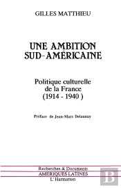 Une Ambition Sud-Américaine ; Politique Culturelle De La France (1914-1940)