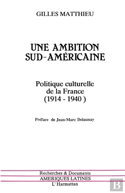 Bertrand.pt - Une Ambition Sud-Américaine ; Politique Culturelle De La France (1914-1940)