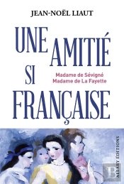 Une Amitié Si Française : Madame De Sévigné Et Madame De La Fayette
