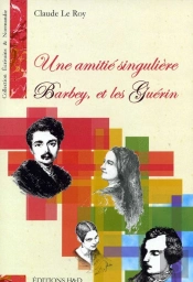 Une Amitié Singulière ; Barbey Et Les Guérin