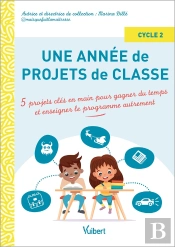 Une Année De Projets De Classe Cycle 2 : 5 Projets Clés En Main Pour Gagner Du Temps Et Couvrir Le Programme Autrement