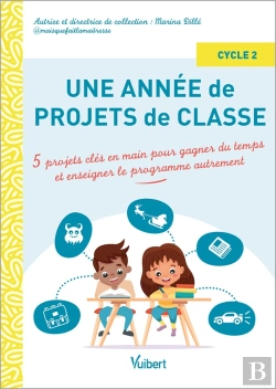 Bertrand.pt - Une Année De Projets De Classe Cycle 2 : 5 Projets Clés En Main Pour Gagner Du Temps Et Couvrir Le Programme Autrement