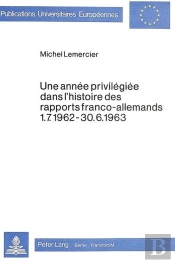 Une Annee Privilegiee Dans L'Histoire Des Rapports Franco-Allemands 1.7.1962-30.6.1963