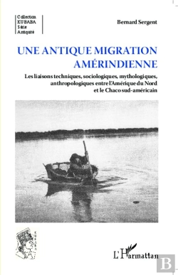 Bertrand.pt - Une Antique Migration Amérindienne ; Les Liaisons Techniques Sociologiques Mythologiques Anthropologiques Entre L'Amérique Du Nord Et Le Chaco Sud-Américain