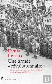 Une Armée 'Révolutionnaire' : Contre-Insurrection Et Subversion Militaire Pendant La Guerre D'Algérie