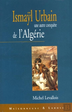 Bertrand.pt - Une Autre Conquete De L'Algerie ; Ismayl Urbain 1812-1884