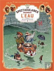 Une Aventure Des Spectaculaires Tome 3 : Les Spectaculaires Prennent L'Eau