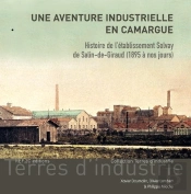 Une Aventure Industrielle En Camargue ; Histoire De L'Etablissement Solvay De Salin-De-Giraud (1895 A Nos Jours)