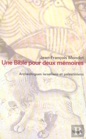 Une Bible Pour Deux Memoires ; Archeologues Israeliens Et Palestiniens