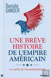 Une Breve Histoire De L Empire Americain :  Le Mythe De L'Exceptionnalisme