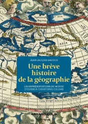 Une Brève Histoire De La Géographie : Les Représentations Du Monde D'Ulysse À Christophe Colomb