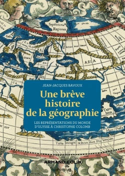 Bertrand.pt - Une Brève Histoire De La Géographie : Les Représentations Du Monde D'Ulysse À Christophe Colomb