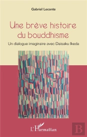 Une Brève Histoire Du Bouddhisme ; Un Dialogue Imaginaire Avec Daisaku Ikeda