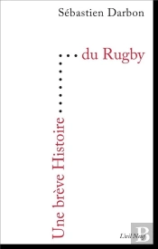 Une Breve Histoire : Une Brève Histoire Du Rugby