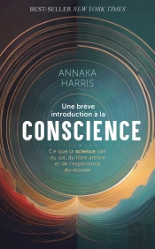 Une Brève Introduction À La Conscience : Ce Que La Science Sait Du Soi, Du Libre Arbitre Et De L'Expérience Du Monde