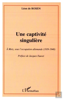 Bertrand.pt - Une Captivite Singuliere ; A Metz Sous L'Occupation Allemande 1939-1940