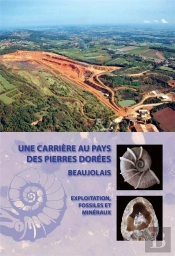 Une Carrière Au Pays Des Pierres Dorées : Exploitation, Fossiles Et Minéraux