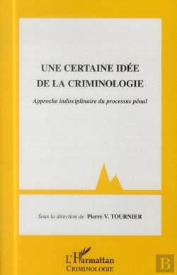 Bertrand.pt - Une Certaine Idée De La Criminologie ; Approche Indisciplinaire Du Processus Pénal