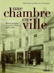 Une Chambre En Ville ; Hôtels Meublés Et Garnis À Paris, 1860-1990