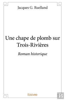 Bertrand.pt - Une Chape De Plomb Sur Trois-Rivières : Roman Historique