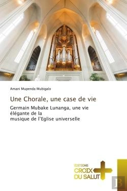 Bertrand.pt - Une Chorale, Une Case De Vie - Germain Mubake Lunanga, Une Vie Elegante De La Musique De L'Eglise Un