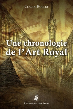 Bertrand.pt - Une Chronologie De L'Art Royal : Des Premiers Bâtisseurs Aux Francs-Maçons Contemporains