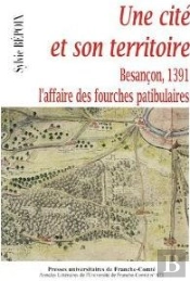Une Cité Et Son Territoire ; Besançon, 1391 ; L'Affaire Des Fourches Patibulaires
