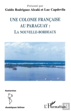 Bertrand.pt - Une Colonie Francaise Au Paraguay : La Nouvelle-Bordeaux