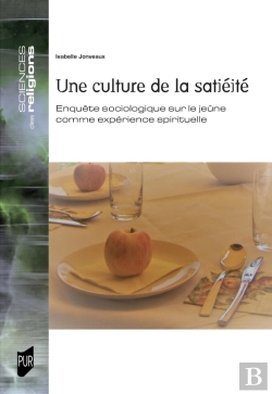 Bertrand.pt - Une Culture De La Satiété : Enquête Sociologique Sur Le Jeûne Comme Expérience Spirituelle