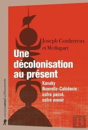 Une Décolonisation Au Présent : Kanaky-Nouvelle-Calédonie : Notre Passé, Notre Avenir
