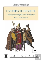 Une Difficile Fidélité ; Catholiques Malgré Le Concile De France Xvie-Xviie Siècles