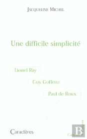 Une Difficile Simplicité : Guy Goffette, Lionel Ray, Paul De Roux