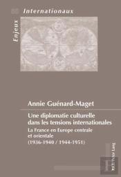 Une Diplomatie Culturelle Dans Les Tensions Internationales : La France En Europe Centrale Et Orientale (1936-1940   1944-1951)