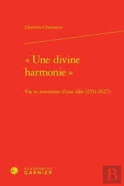 'Une Divine Harmonie' : Vie Et Aventures D'Une Idée (1551-1627)