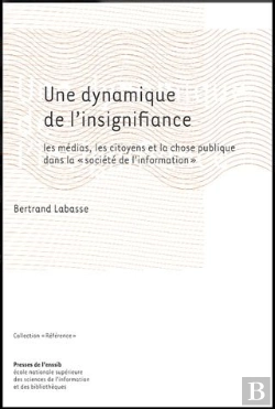 Bertrand.pt - Une Dynamique De L'Insignifiance : Les Médias, Les Citoyens Et La Chose Publique Dans La « Sociéte De L'Information »