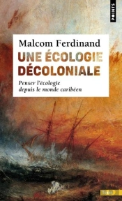 Une Écologie Décoloniale : Penser L'Écologie Depuis Le Monde Caribéen