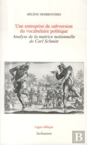 Une Entreprise De Subversion Du Vocabulaire Politique, Analyse.. Matrice Notionnelle De Carl Schmitt