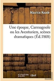 Une Epoque. Carmagnole Ou Les Aventuriers, Scenes Dramatiques