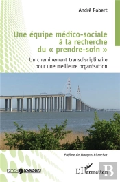 Une Equipe Medico-Sociale A La Recherche Du 'Prendre Soin' - Un Cheminement Transdisciplinaire Pour