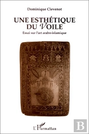 Une Esthétique Du Voile ; Essai Sur L'Art Arabo-Islamique