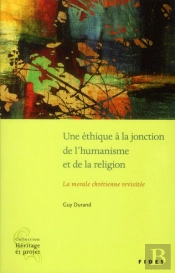 Une Éthique À La Jonction De L'Humanisme Et De La Religion ; La Morale Chrétienne Revisitée