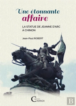 Bertrand.pt - Une Étonnante Affaire ; La Statue De Jeanne D'Arc À Chinon